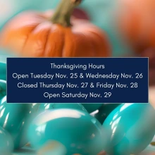 Thanksgiving Hours Open Tuesday Nov. 25 & Wednesday Nov. 26 Closed Thursday Nov. 27 & Friday Nov. 28 Open Saturday Nov. 29