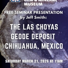 Free Seminar Presentation: The Las Choyas Geode Deposit, Chihuahua, Mexico Saturday March 21, 2026 at 11am